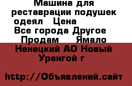 Машина для реставрации подушек одеял › Цена ­ 20 000 - Все города Другое » Продам   . Ямало-Ненецкий АО,Новый Уренгой г.